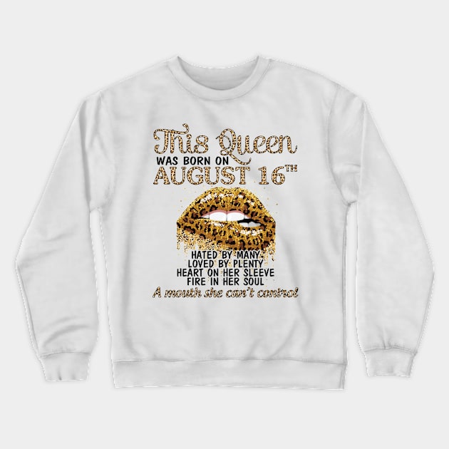 This Queen Was Born On August 16th Hated By Many Loved By Plenty Heart Fire A Mouth Can't Control Crewneck Sweatshirt by Cowan79